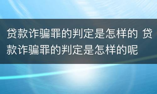 贷款诈骗罪的判定是怎样的 贷款诈骗罪的判定是怎样的呢