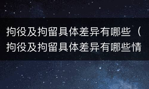拘役及拘留具体差异有哪些（拘役及拘留具体差异有哪些情形）