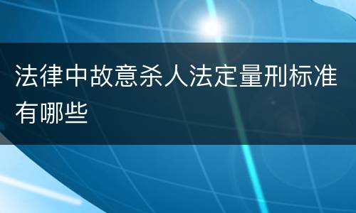 法律中故意杀人法定量刑标准有哪些