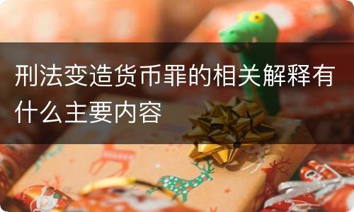 刑法变造货币罪的相关解释有什么主要内容