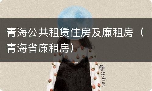 青海公共租赁住房及廉租房（青海省廉租房）