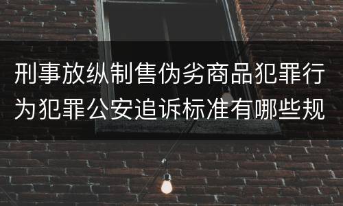 刑事放纵制售伪劣商品犯罪行为犯罪公安追诉标准有哪些规定
