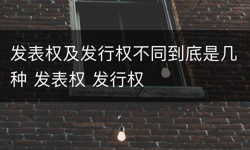 发表权及发行权不同到底是几种 发表权 发行权
