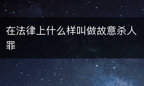 在法律上什么样叫做故意杀人罪