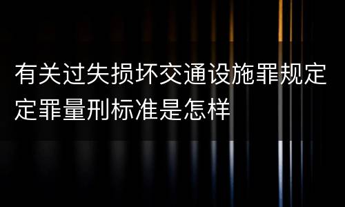 有关过失损坏交通设施罪规定定罪量刑标准是怎样