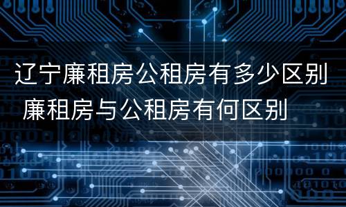 辽宁廉租房公租房有多少区别 廉租房与公租房有何区别