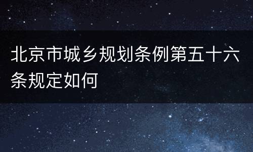 北京市城乡规划条例第五十六条规定如何