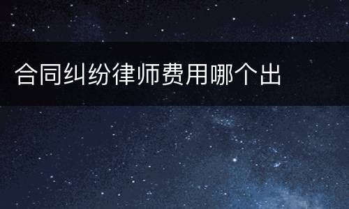 合同纠纷律师费用哪个出