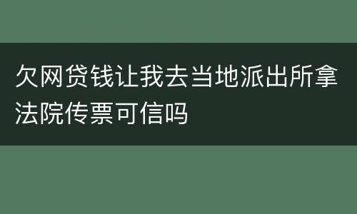 欠网贷钱让我去当地派出所拿法院传票可信吗