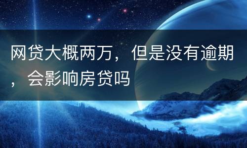 网贷大概两万，但是没有逾期，会影响房贷吗