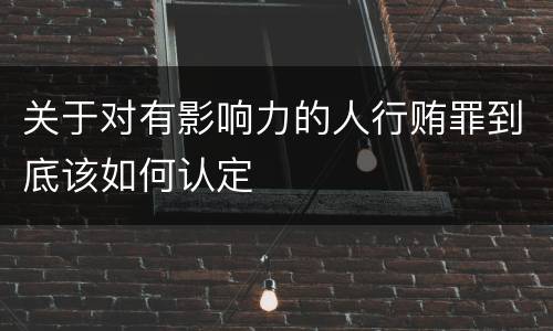 关于对有影响力的人行贿罪到底该如何认定