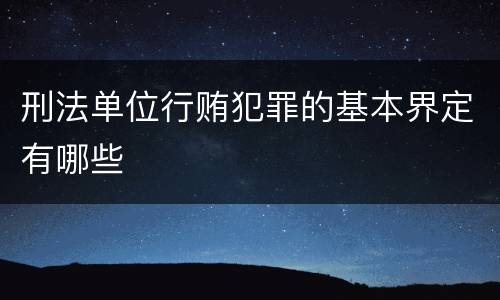 刑法单位行贿犯罪的基本界定有哪些