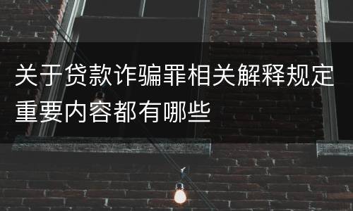 关于贷款诈骗罪相关解释规定重要内容都有哪些