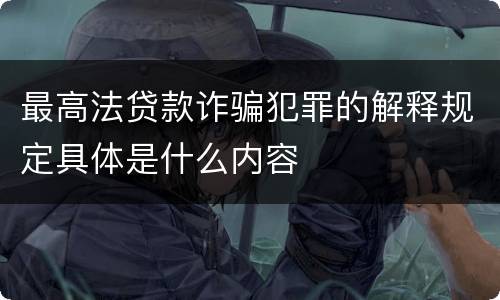 最高法贷款诈骗犯罪的解释规定具体是什么内容