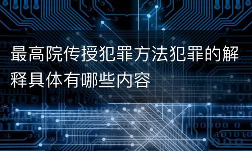 最高院传授犯罪方法犯罪的解释具体有哪些内容