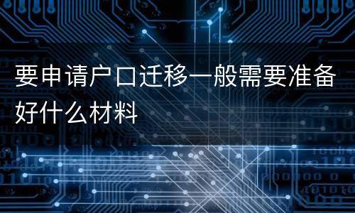 要申请户口迁移一般需要准备好什么材料