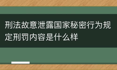 刑法故意泄露国家秘密行为规定刑罚内容是什么样