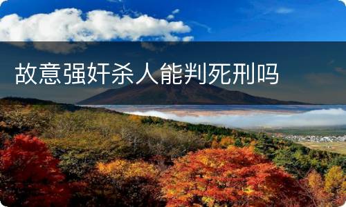 故意强奸杀人能判死刑吗