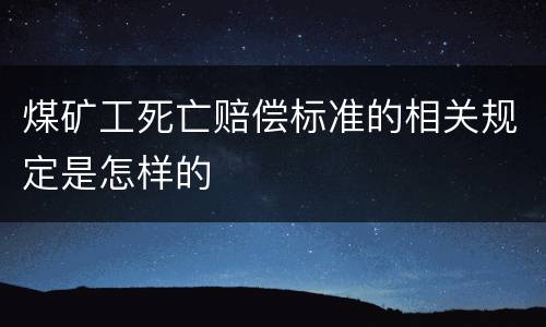 煤矿工死亡赔偿标准的相关规定是怎样的