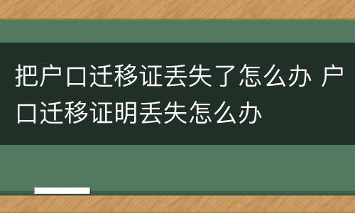 把户口迁移证丢失了怎么办 户口迁移证明丢失怎么办