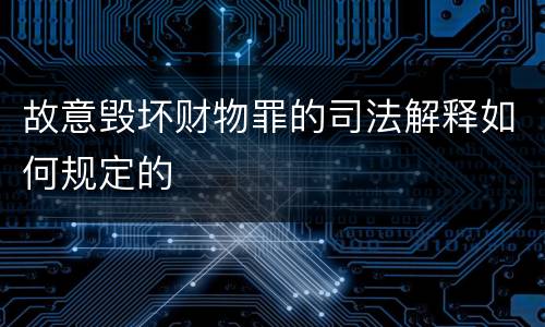 故意毁坏财物罪的司法解释如何规定的