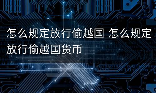 怎么规定放行偷越国 怎么规定放行偷越国货币