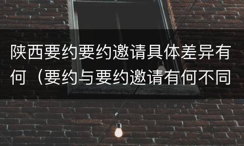 陕西要约要约邀请具体差异有何（要约与要约邀请有何不同）
