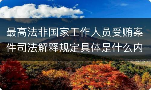 最高法非国家工作人员受贿案件司法解释规定具体是什么内容
