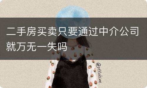 二手房买卖只要通过中介公司就万无一失吗