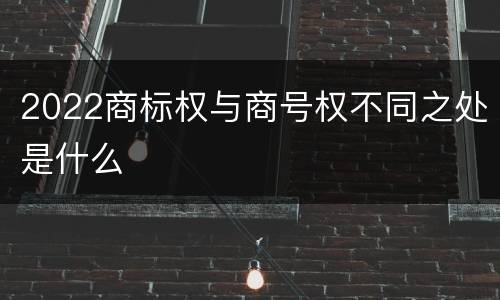 2022商标权与商号权不同之处是什么