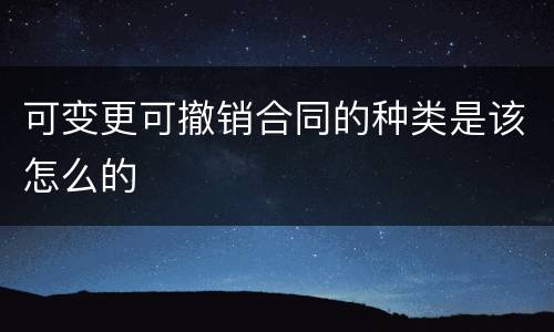 可变更可撤销合同的种类是该怎么的