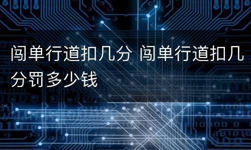 闯单行道扣几分 闯单行道扣几分罚多少钱