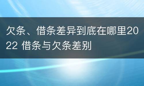 欠条、借条差异到底在哪里2022 借条与欠条差别
