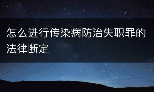 怎么进行传染病防治失职罪的法律断定