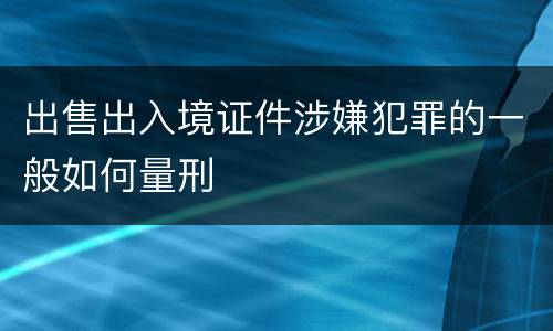 出售出入境证件涉嫌犯罪的一般如何量刑