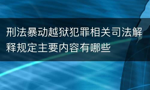 刑法暴动越狱犯罪相关司法解释规定主要内容有哪些