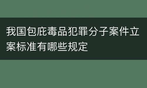 我国包庇毒品犯罪分子案件立案标准有哪些规定