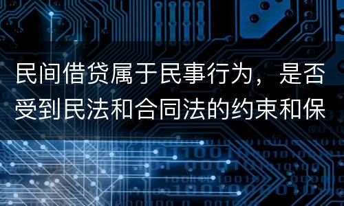 民间借贷属于民事行为，是否受到民法和合同法的约束和保护