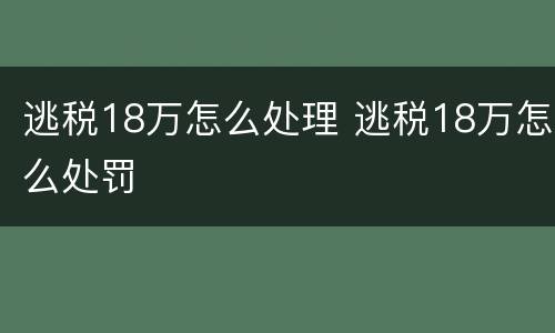 逃税18万怎么处理 逃税18万怎么处罚