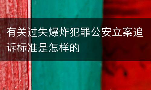有关过失爆炸犯罪公安立案追诉标准是怎样的