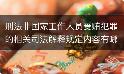 刑法非国家工作人员受贿犯罪的相关司法解释规定内容有哪些