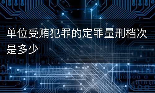 单位受贿犯罪的定罪量刑档次是多少