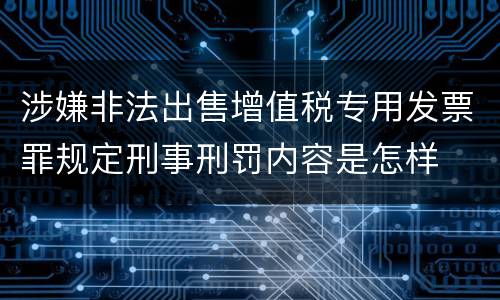 涉嫌非法出售增值税专用发票罪规定刑事刑罚内容是怎样