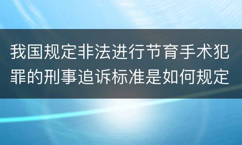 我国规定非法进行节育手术犯罪的刑事追诉标准是如何规定