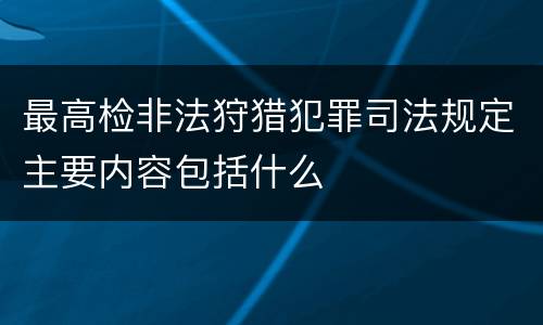最高检非法狩猎犯罪司法规定主要内容包括什么