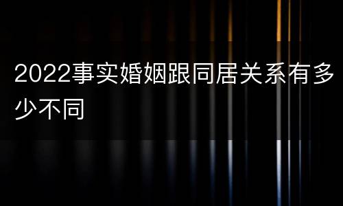 2022事实婚姻跟同居关系有多少不同