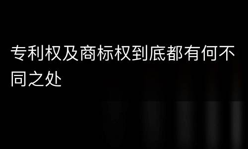 专利权及商标权到底都有何不同之处