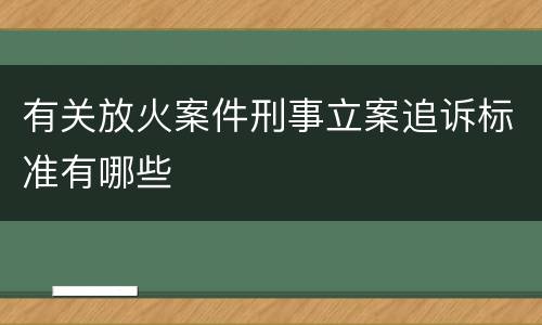 有关放火案件刑事立案追诉标准有哪些