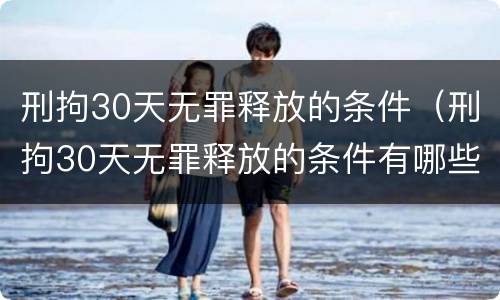 刑拘30天无罪释放的条件（刑拘30天无罪释放的条件有哪些）