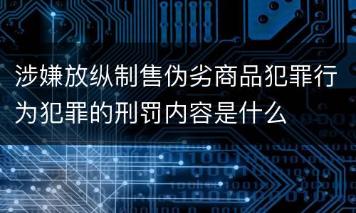 涉嫌放纵制售伪劣商品犯罪行为犯罪的刑罚内容是什么